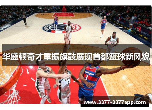 华盛顿奇才重振旗鼓展现首都篮球新风貌
