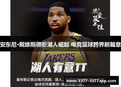 安东尼·戴维斯领衔湖人崛起 电竞篮球跨界新篇章
