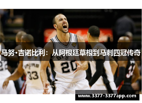 马努·吉诺比利：从阿根廷草根到马刺四冠传奇