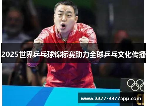 2025世界乒乓球锦标赛助力全球乒乓文化传播