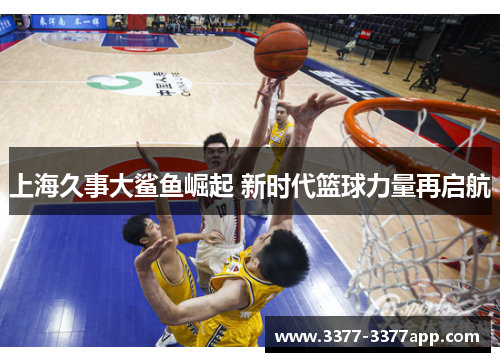 上海久事大鲨鱼崛起 新时代篮球力量再启航