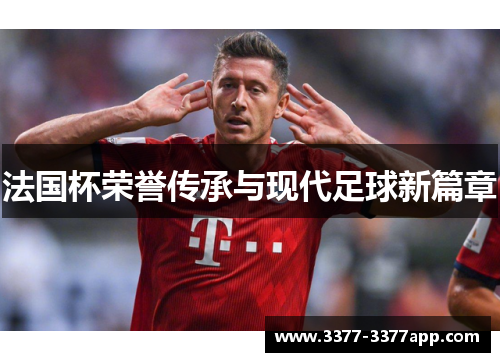 法国杯荣誉传承与现代足球新篇章