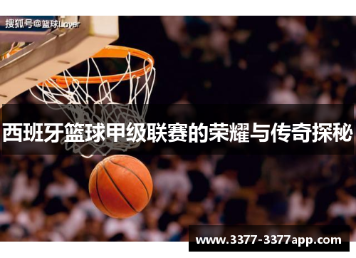 西班牙篮球甲级联赛的荣耀与传奇探秘