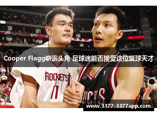 Cooper Flagg崭露头角 足球迷能否接受这位篮球天才