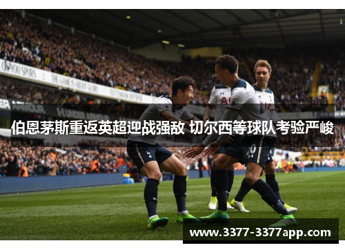 伯恩茅斯重返英超迎战强敌 切尔西等球队考验严峻