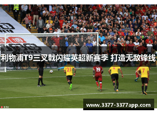 利物浦T9三叉戟闪耀英超新赛季 打造无敌锋线
