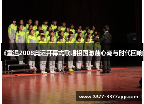 《重温2008奥运开幕式歌唱祖国激荡心潮与时代回响》