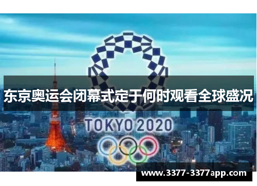 东京奥运会闭幕式定于何时观看全球盛况